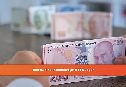 Son Dakika: Kadınlar için EYT Geliyor