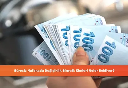 Süresiz Nafakada Değişiklik Sinyali: Kimleri Neler Bekliyor?