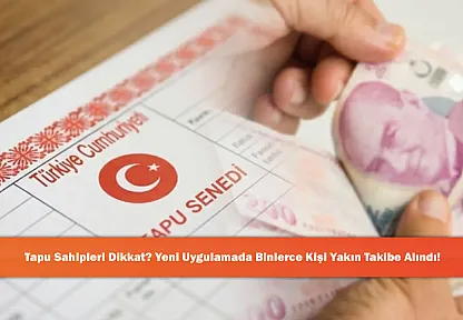 Tapu Sahipleri Dikkat? Yeni Uygulamada Binlerce Kişi Yakın Takibe Alındı!