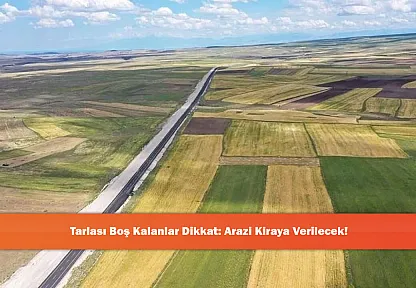 Tarlası Boş Kalanlar Dikkat: Arazi Kiraya Verilecek!