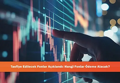 Tasfiye Edilecek Fonlar Açıklandı: Hangi Fonlar Ödeme Alacak?