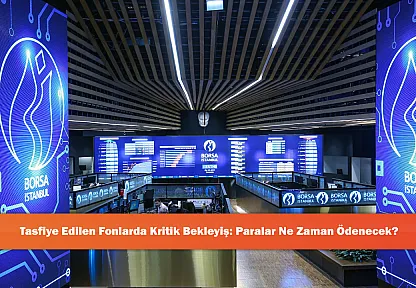 Tasfiye Edilen Fonlarda Kritik Bekleyiş: Paralar Ne Zaman Ödenecek?