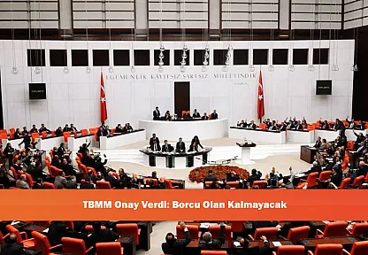 TBMM Onay Verdi: Borcu Olan Kalmayacak