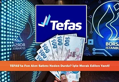TEFAS'ta Fon Alım Satımı Neden Durdu? İşte Merak Edilen Yanıt!