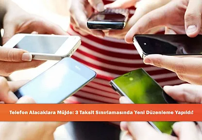 Telefon Alacaklara Müjde: 3 Taksit Sınırlamasında Yeni Düzenleme Yapıldı!