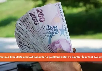 Temmuz Emekli Zammı Net Rakamlarla Şekillendi: SSK ve Bağ-Kur İçin Yeni Dönem!