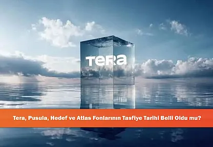 Tera, Pusula, Hedef ve Atlas Fonlarının Tasfiye Tarihi Belli Oldu mu?