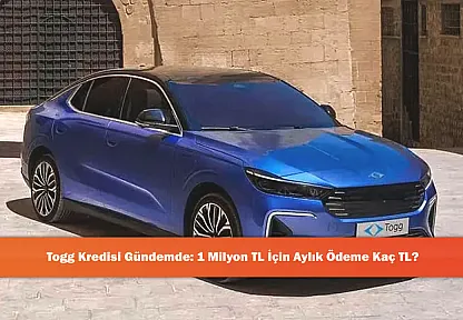 Togg Kredisi Gündemde: 1 Milyon TL İçin Aylık Ödeme Kaç TL?