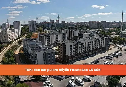 TOKİ'den Borçlulara Büyük Fırsat: Son 15 Gün!