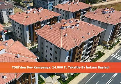 TOKİ'den Dev Kampanya: 14.500 TL Taksitle Ev İmkanı Başladı