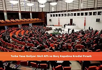 Torba Yasa Geliyor: Sicil Affı ve Borç Kapatma Kredisi Fırsatı