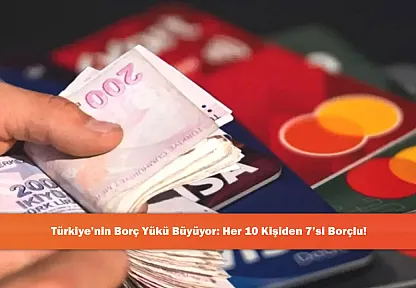 Türkiye'nin Borç Yükü Büyüyor: Her 10 Kişiden 7'si Borçlu!