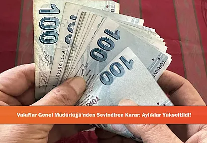 Vakıflar Genel Müdürlüğü'nden Sevindiren Karar: Aylıklar Yükseltildi!