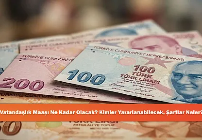 Vatandaşlık Maaşı Ne Kadar Olacak? Kimler Yararlanabilecek, Şartlar Neler?