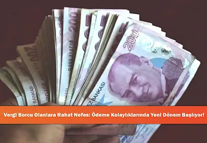 Vergi Borcu Olanlara Rahat Nefes: Ödeme Kolaylıklarında Yeni Dönem Başlıyor!