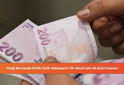 Vergi Borcunda Kritik Tarih Yaklaşıyor: İlk Taksit İçin 30 Eylül Uyarısı!