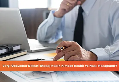 Vergi Ödeyenler Dikkat: Stopaj Nedir, Kimden Kesilir ve Nasıl Hesaplanır?