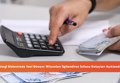 Vergi Sisteminde Yeni Dönem: Milyonları İlgilendiren İstisna Detayları Açıklandı!