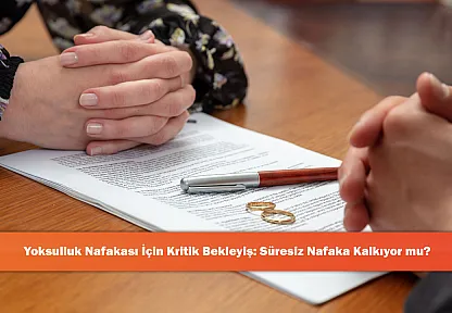 Yoksulluk Nafakası İçin Kritik Bekleyiş: Süresiz Nafaka Kalkıyor mu?