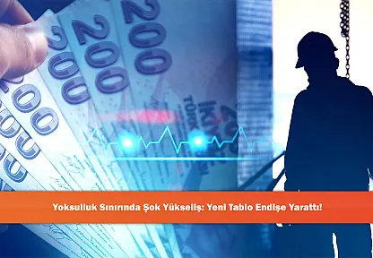 Yoksulluk Sınırında Şok Yükseliş: Yeni Tablo Endişe Yarattı!