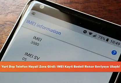 Yurt Dışı Telefon Hayali Zora Girdi: IMEI Kayıt Bedeli Rekor Seviyeye Ulaştı!