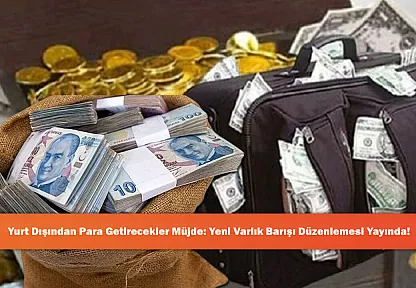 Yurt Dışından Para Getirecekler Müjde: Yeni Varlık Barışı Düzenlemesi Yayında!