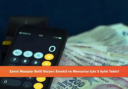 Zamlı Maaşlar Belli Oluyor: Emekli ve Memurlar İçin 3 Aylık Tablo!