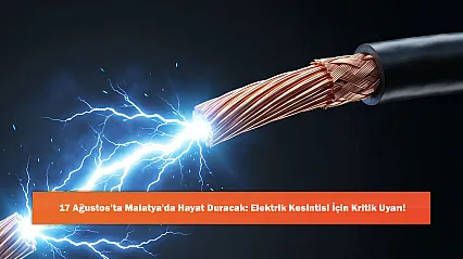 17 Ağustos'ta Malatya'da Hayat Duracak: Elektrik Kesintisi İçin Kritik Uyarı!