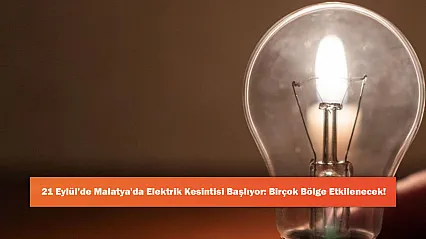 21 Eylül'de Malatya'da Elektrik Kesintisi Başlıyor: Birçok Bölge Etkilenecek!