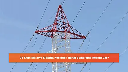 24 Ekim Malatya Elektrik Kesintisi: Hangi Bölgelerde Kesinti Var?