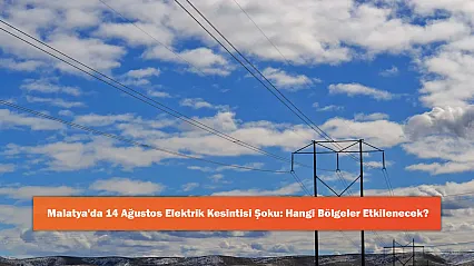 Malatya'da 14 Ağustos Elektrik Kesintisi Şoku: Hangi Bölgeler Etkilenecek?