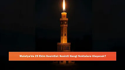 Malatya'da 29 Ekim Kesintisi: Kesinti Hangi Noktalara Ulaşacak?