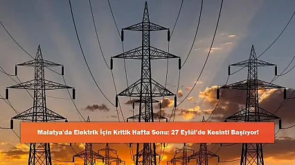 Malatya'da Elektrik İçin Kritik Hafta Sonu: 27 Eylül'de Kesinti Başlıyor!