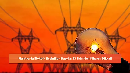 Malatya'da Elektrik Kesintileri Kapıda: 23 Ekim'den İtibaren Dikkat!