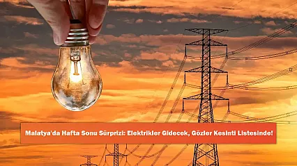Malatya'da Hafta Sonu Sürprizi: Elektrikler Gidecek, Gözler Kesinti Listesinde!