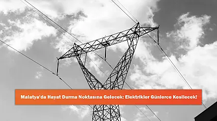 Malatya'da Hayat Durma Noktasına Gelecek: Elektrikler Günlerce Kesilecek!