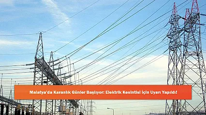Malatya'da Karanlık Günler Başlıyor: Elektrik Kesintisi İçin Uyarı Yapıldı!