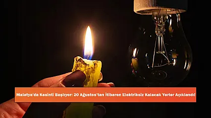 Malatya'da Kesinti Başlıyor: 20 Ağustos'tan İtibaren Elektriksiz Kalacak Yerler Açıklandı!