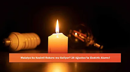 Malatya'da Kesinti Rekoru mu Geliyor? 26 Ağustos'ta Elektrik Alarmı!