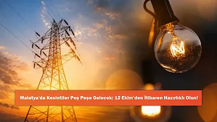 Malatya'da Kesintiler Peş Peşe Gelecek: 12 Ekim'den İtibaren Hazırlıklı Olun!