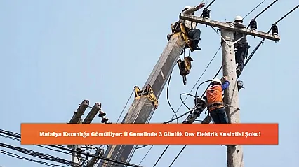 Malatya Karanlığa Gömülüyor: İl Genelinde 3 Günlük Dev Elektrik Kesintisi Şoku!