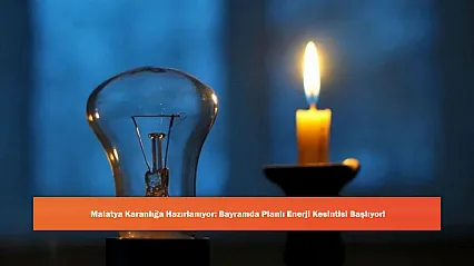 Malatya Karanlığa Hazırlanıyor: Bayramda Planlı Enerji Kesintisi Başlıyor!