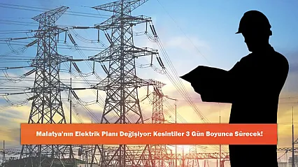 Malatya'nın Elektrik Planı Değişiyor: Kesintiler 3 Gün Boyunca Sürecek!