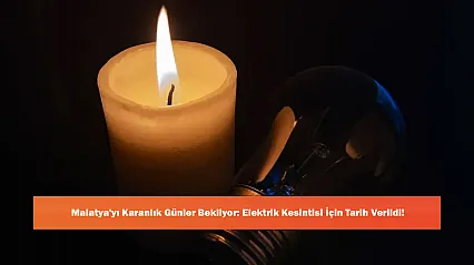 Malatya'yı Karanlık Günler Bekliyor: Elektrik Kesintisi İçin Tarih Verildi!