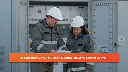 Malatyalılar 1 Eylül'e Dikkat: Elektrik İçin Zorlu Saatler Geliyor!
