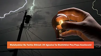 Malatyalılar Bu Tarihe Dikkat: 29 Ağustos'ta Elektrikler Peş Peşe Kesilecek!
