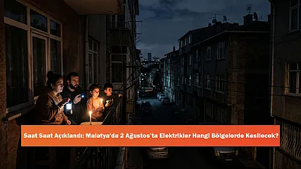 Saat Saat Açıklandı: Malatya'da 2 Ağustos'ta Elektrikler Hangi Bölgelerde Kesilecek?