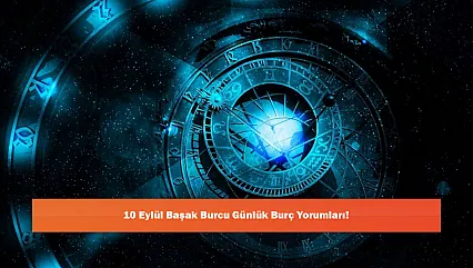 10 Eylül Başak Burcu Günlük Burç Yorumları!