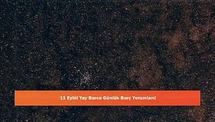 11 Eylül Yay Burcu Günlük Burç Yorumları!