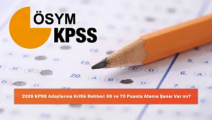2026 KPSS Adaylarına Kritik Rehber: 65 ve 70 Puanla Atama Şansı Var mı?